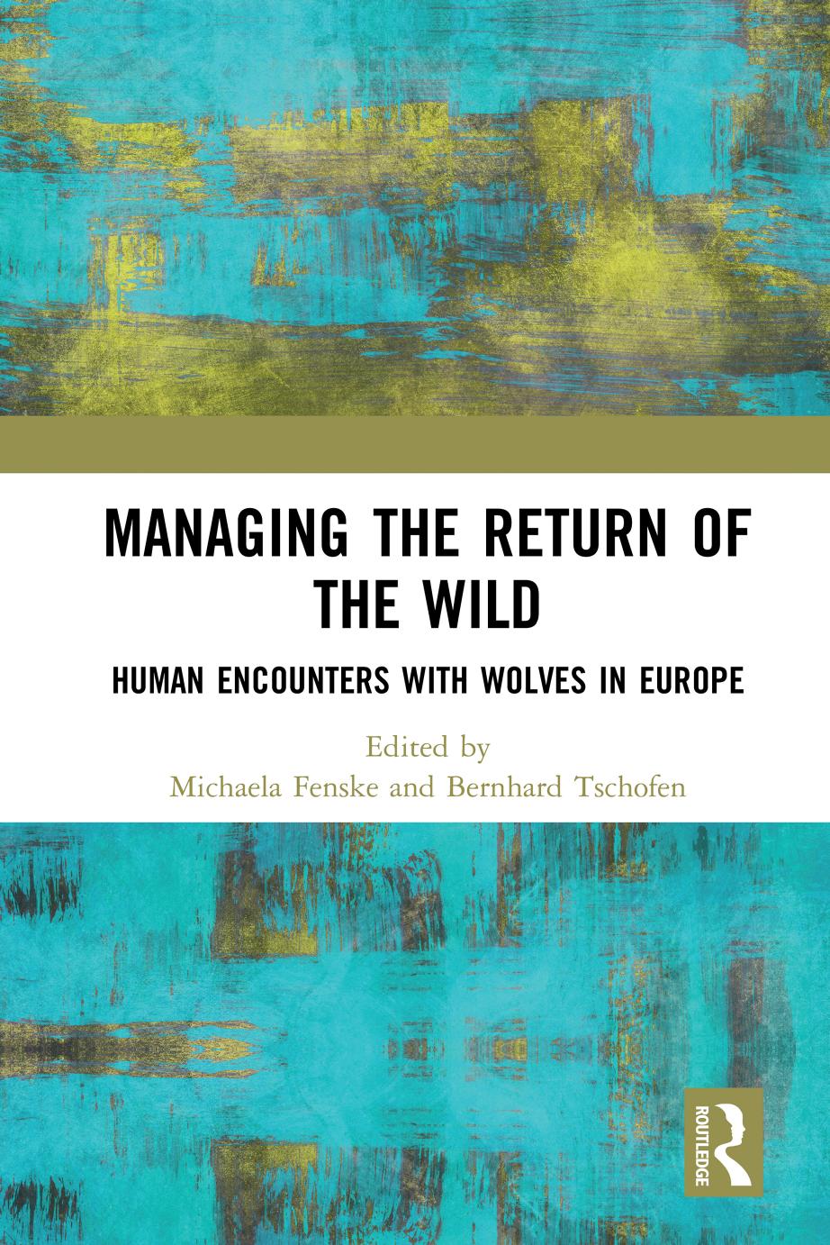 Managing the Return of the Wild: Human Encounters with Wolves in Europe by Michaela Fenske Bernhard Tschofen