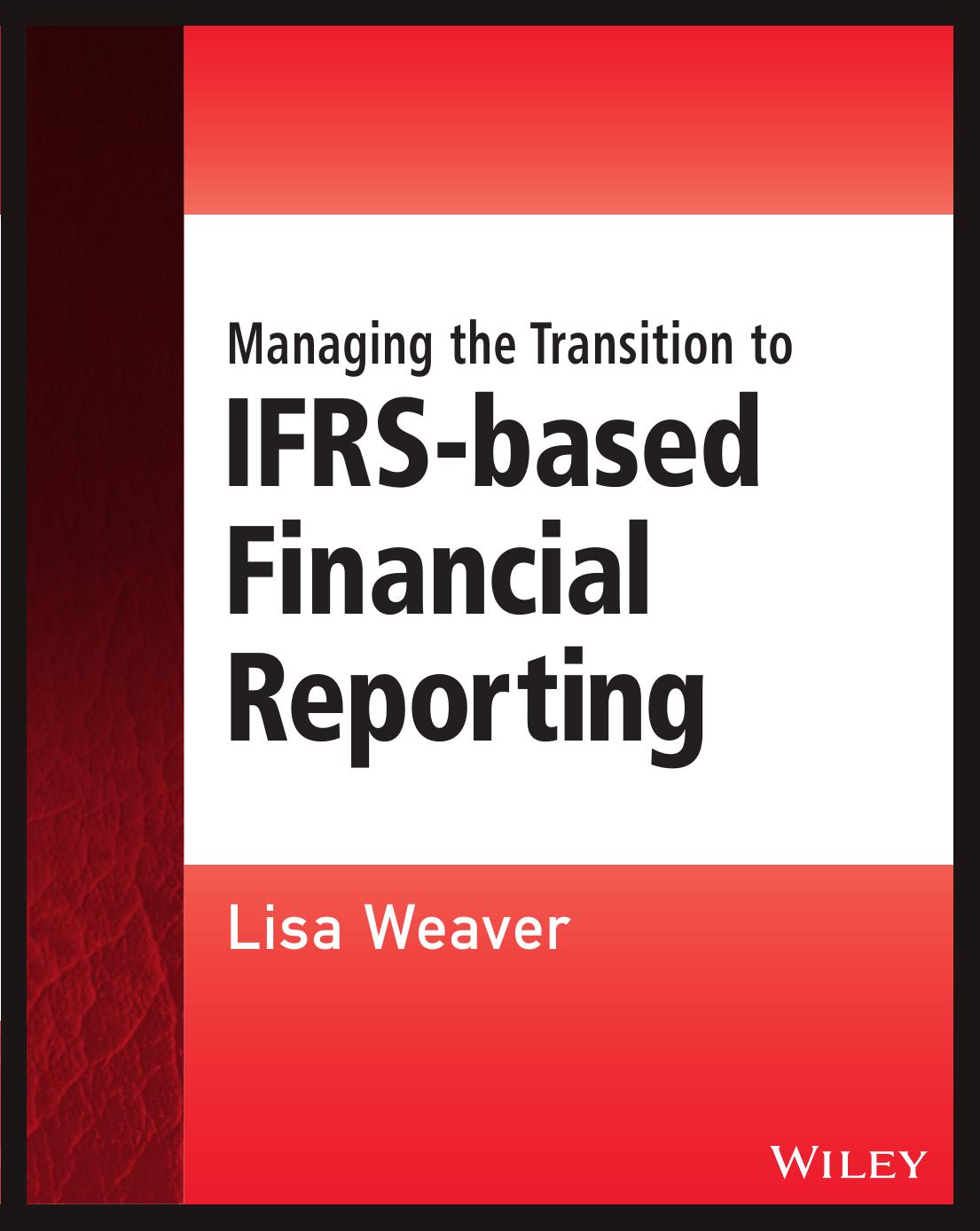 Managing the transition to IFRS-based financial reporting : a practical guide to planning and implementing a transition to IFRS or national GAAP which is based on, or converged with IFRS by Weaver Lisa