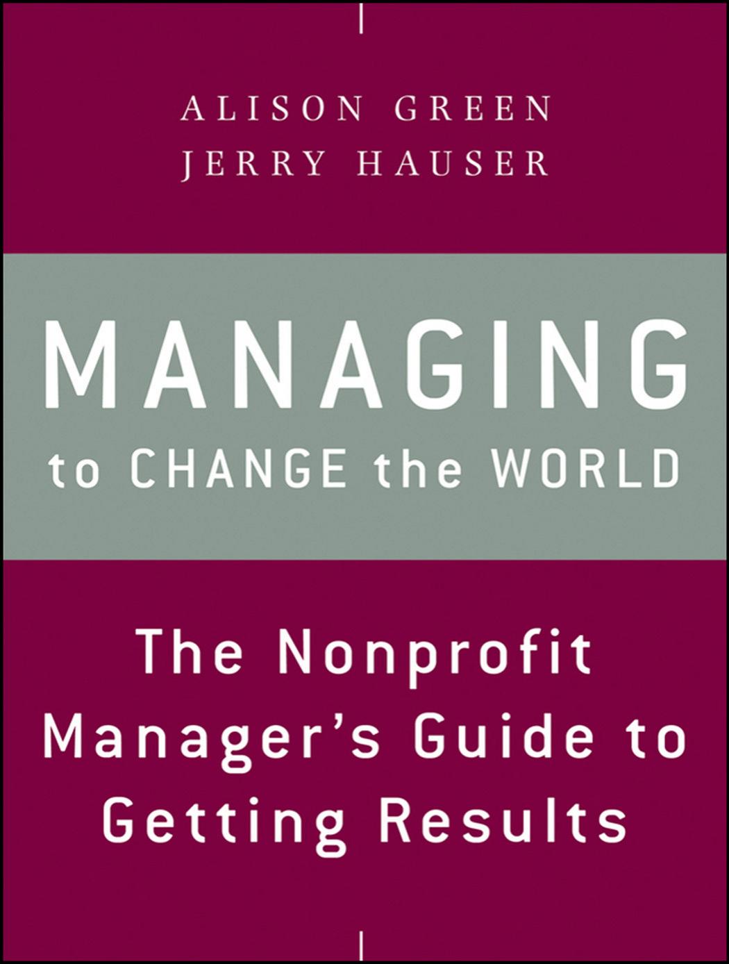 Managing to Change the World: The Nonprofit Manager's Guide to Getting Results by Alison Green