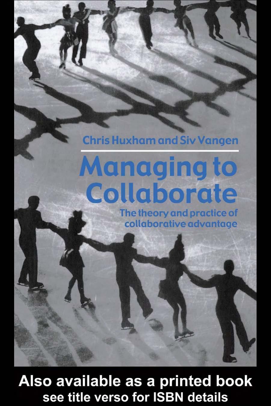 Managing to Collaborate: The Theory and Practice of Collaborative Advantage by Chris Huxham
