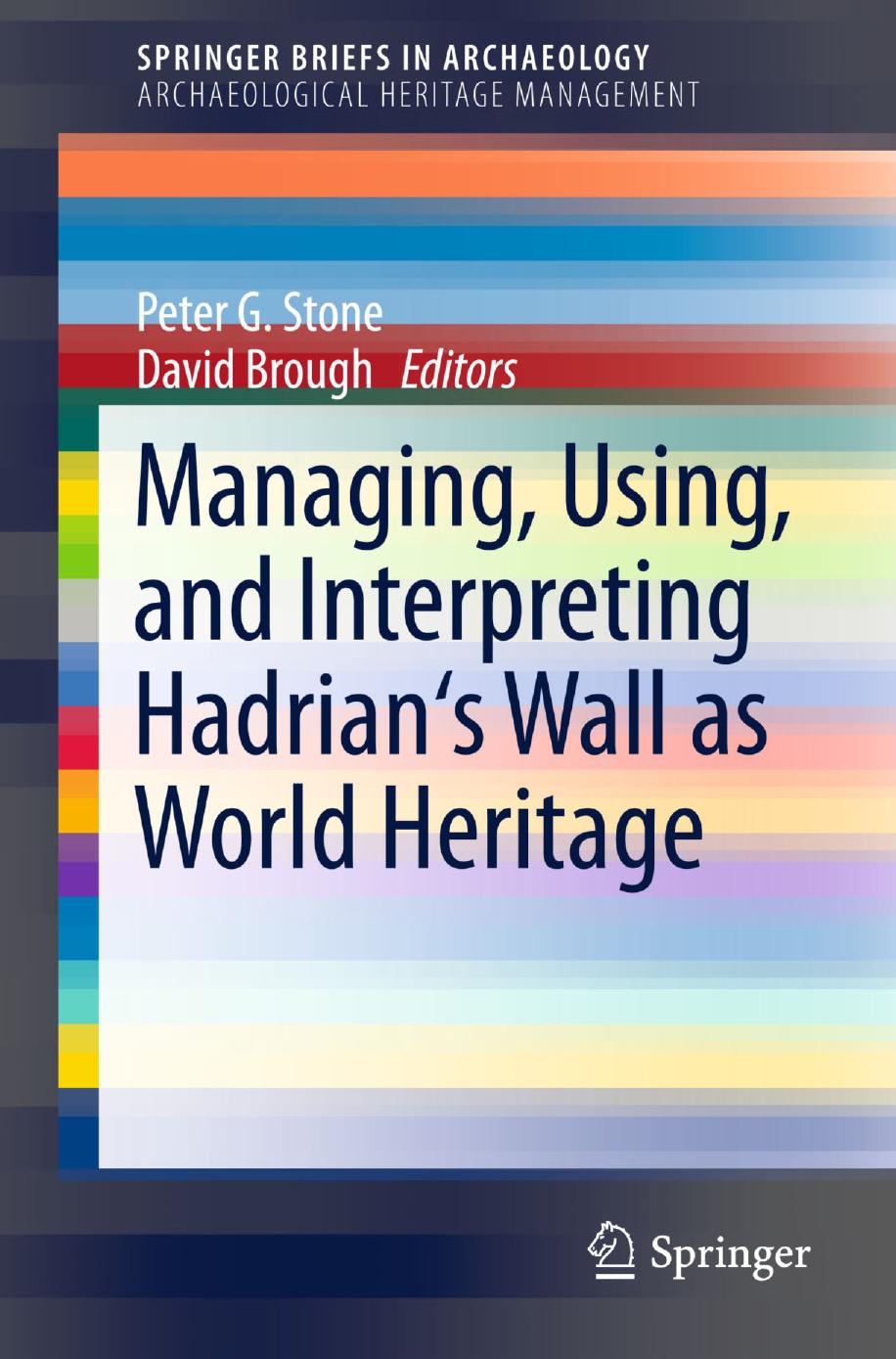 Managing, Using, and Interpreting Hadrian's Wall as World Heritage by Prof. Peter G. Stone (auth.) Peter G. Stone David Brough (eds.)