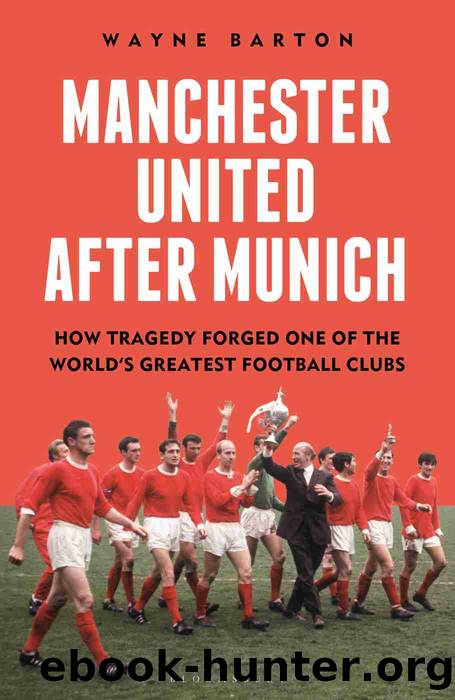 Manchester United After Munich: How Tragedy Forged One of the Worldâs Greatest Football Clubs by Wayne Barton
