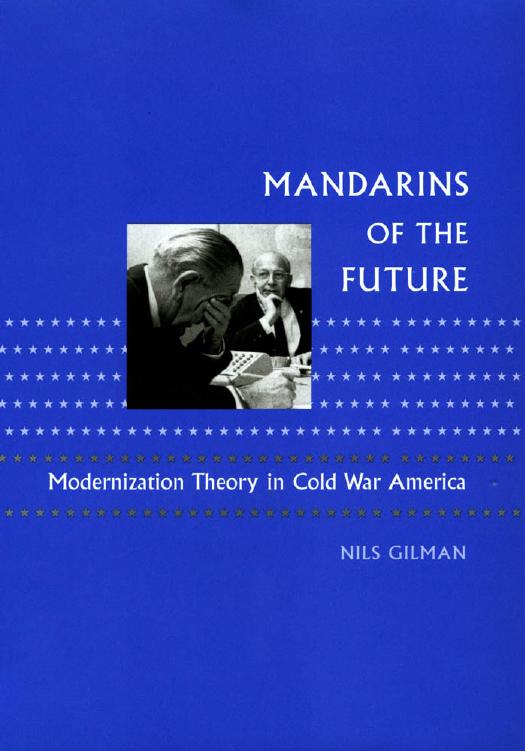Mandarins of the Future: Modernization Theory in Cold War America by Nils Gilman