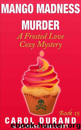 Mango Madness Murder: A Frosted Love Cozy Mystery - Book 15 (Frosted Love Cozy Mysteries) by Carol Durand