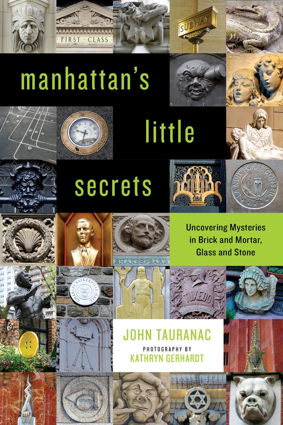 Manhattanâs Little Secrets: Uncovering Mysteries in Brick and Mortar, Glass and Stone by John Tauranac Kathryn Gerhardt (photo)