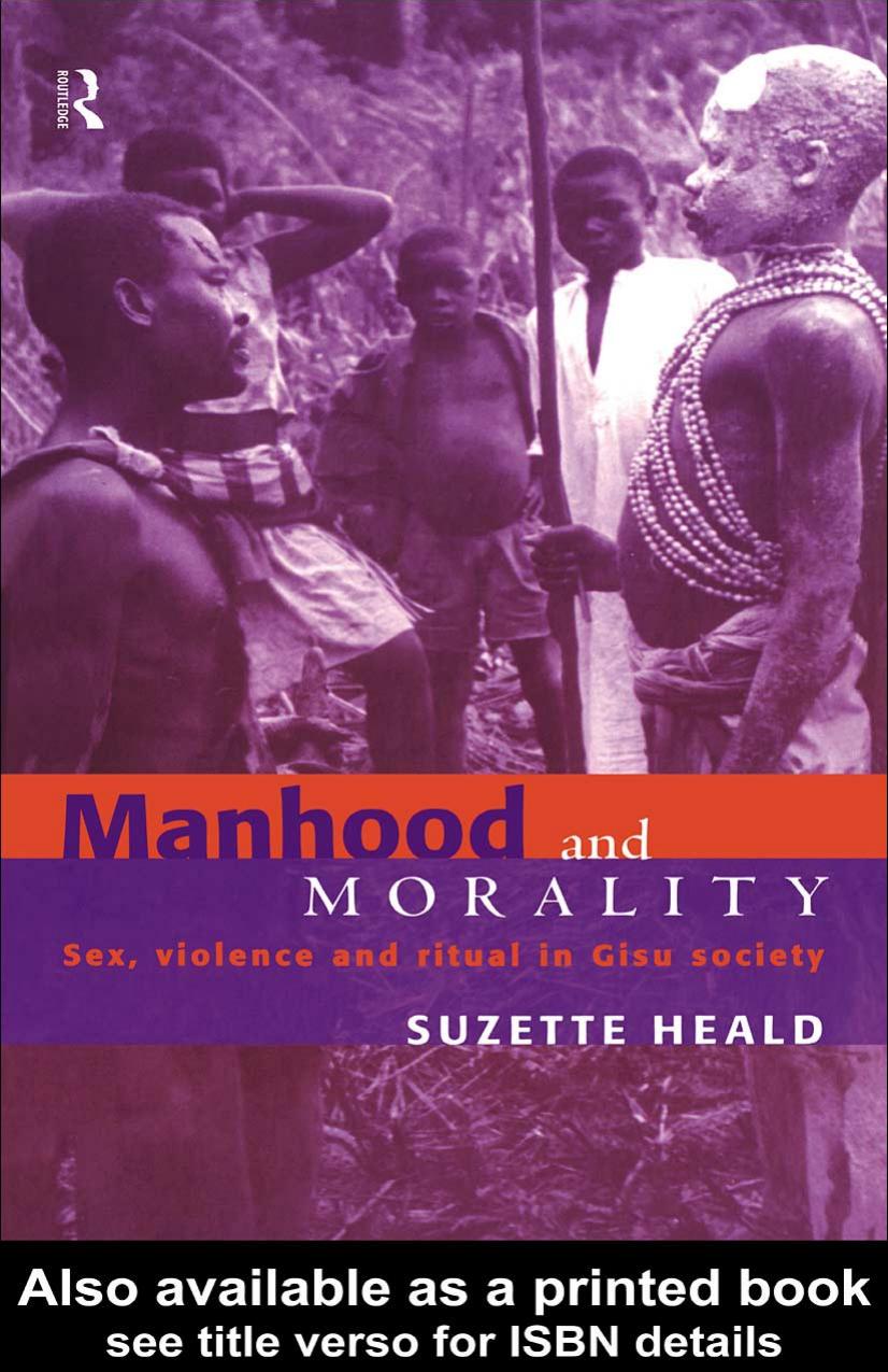 Manhood and Morality: Sex, Violence and Ritual in Gisu Society by Suzette Heald