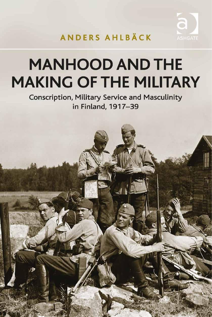 Manhood and the Making of the Military: Conscription, Military Service and Masculinity in Finland, 1917-39 by Anders Ahlbäck