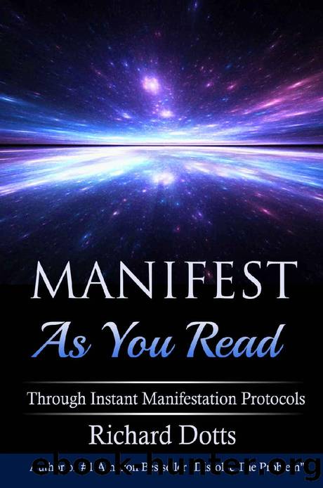 Manifest As You Read: Through Instant Manifestation Protocols by Richard Dotts