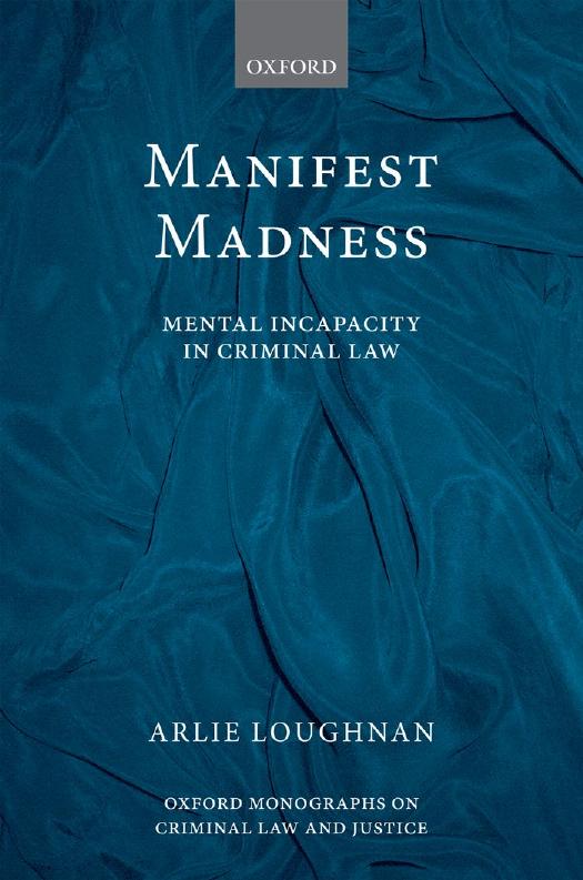 Manifest Madness: Mental Incapacity in the Criminal Law (Oxford Monographs on Criminal Law & Justice) by Arlie Loughnan