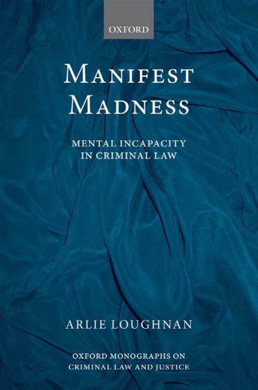 Manifest Madness: Mental Incapacity in the Criminal Law by Arlie Loughnan