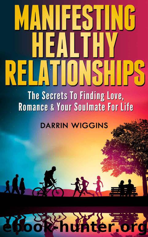 Manifesting Healthy Relationships: The Secrets To Finding Love, Romance And Your Soulmate For Life (Manifesting Love Book 1) by Darrin Wiggins