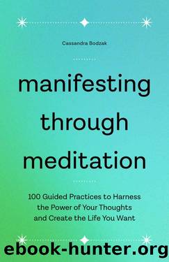 Manifesting Through Meditation: 100 Guided Practices to Harness the Power of Your Thoughts and Create the Life You Want by Cassandra Bodzak