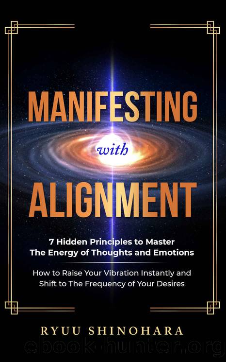 Manifesting with Alignment: 7 Hidden Principles to Master the Energy of Thoughts and Emotions - How to Raise Your Vibration Instantly and Shift to the ... of Your Desires (Law of Attraction Book 4) by Ryuu Shinohara