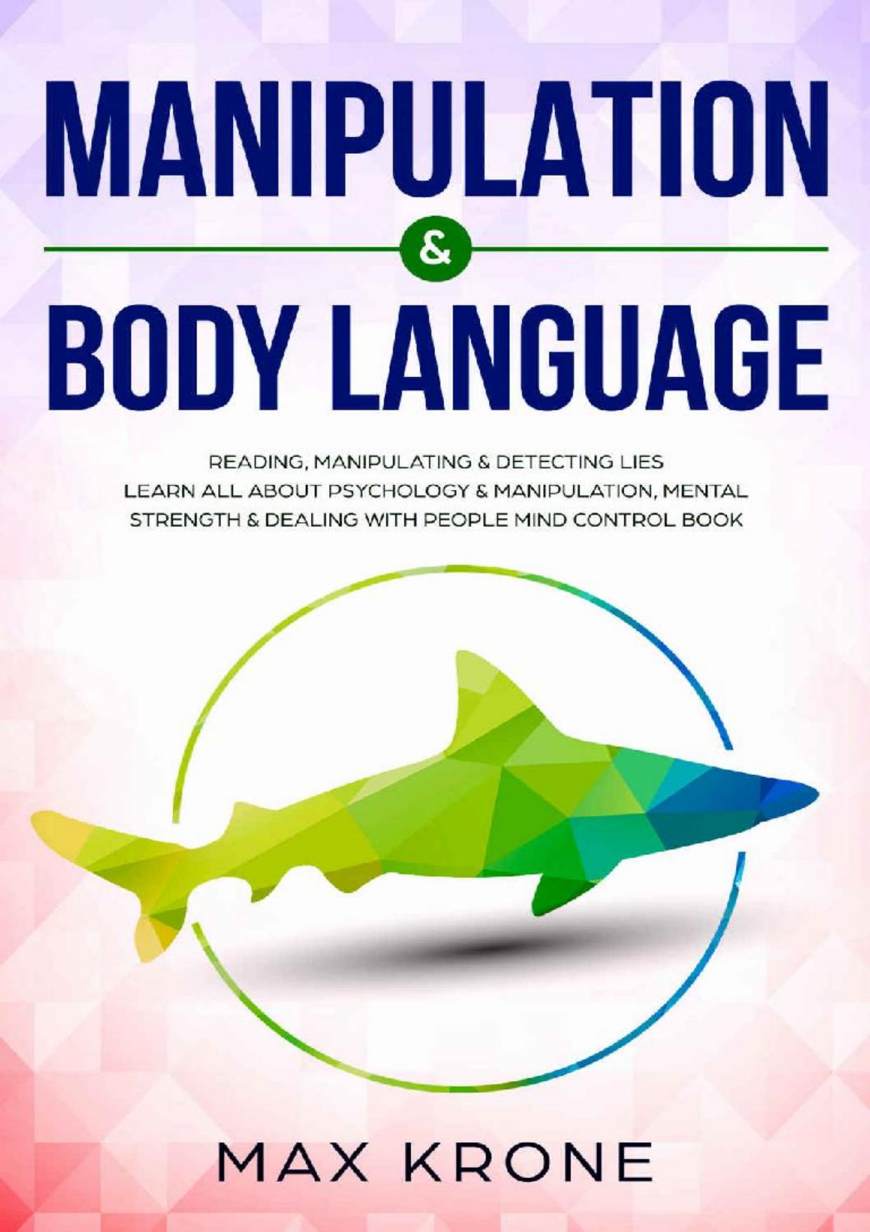 Manipulation & Body Language : Reading, manipulating & detecting lies - Learn all about psychology & manipulation, mental strength & dealing with people - Mind control book by Krone Max