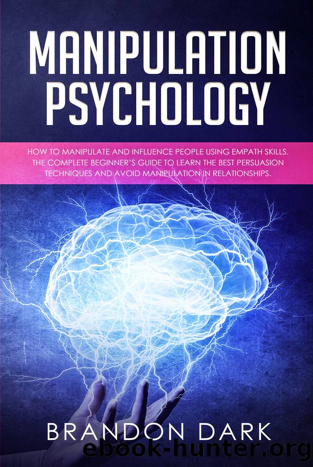 Manipulation Psychology: How to Manipulate and Influence People Using Empath Skills. The Complete Beginnerâs Guide to Learn the Best Persuasion Techniques and Avoid Manipulation in Relationships by Dark Brandon