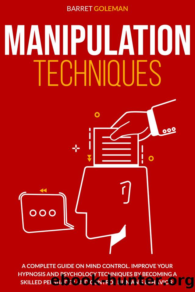 Manipulation Techniques: A Complete Guide on Mind Control. Improve your Hypnosis and Psychology Techniques by becoming a Skilled Persuader and Control Human's Behavior. by Barret Goleman