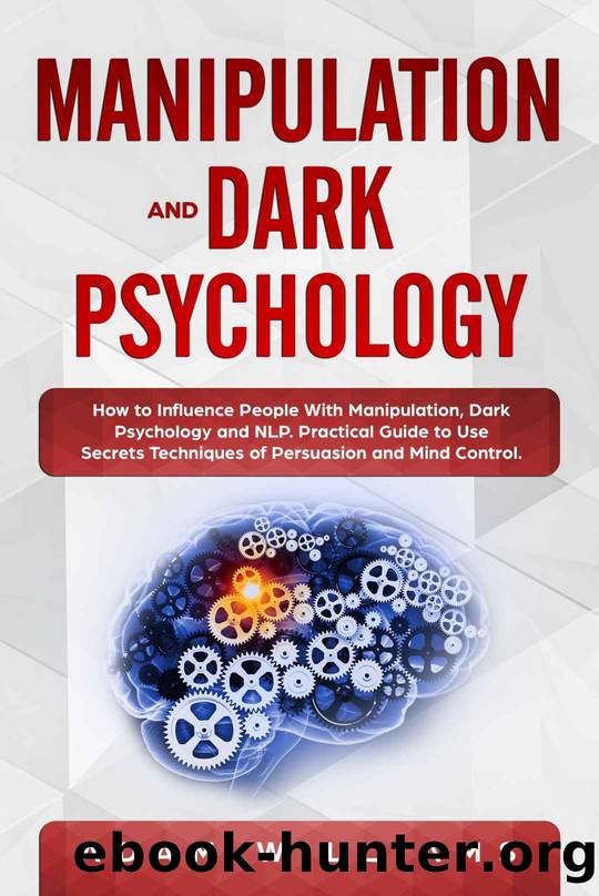 Manipulation and Dark Psychology: How to Influence People With Manipulation, Dark Psychology and NLP. Practical Guide to Use Secrets Techniques of Persuasion and Mind Control by Adam Williams
