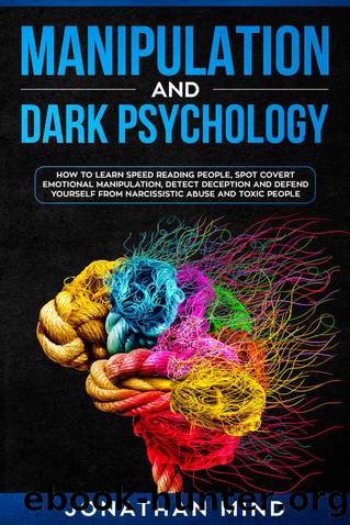 Manipulation and Dark Psychology: How to Learn Speed Reading People, Spot Covert Emotional Manipulation, Detect Deception and Defend Yourself from Narcissistic Abuse and Toxic People by Jonathan Mind