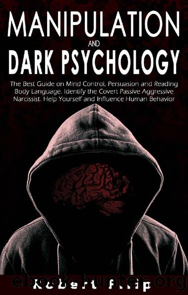 Manipulation and Dark Psychology: The best guide on mind control, persuasion and reading body language. Identify the covert passive aggressive narcissist. Help yourself and influence human behavior by Robert Filip