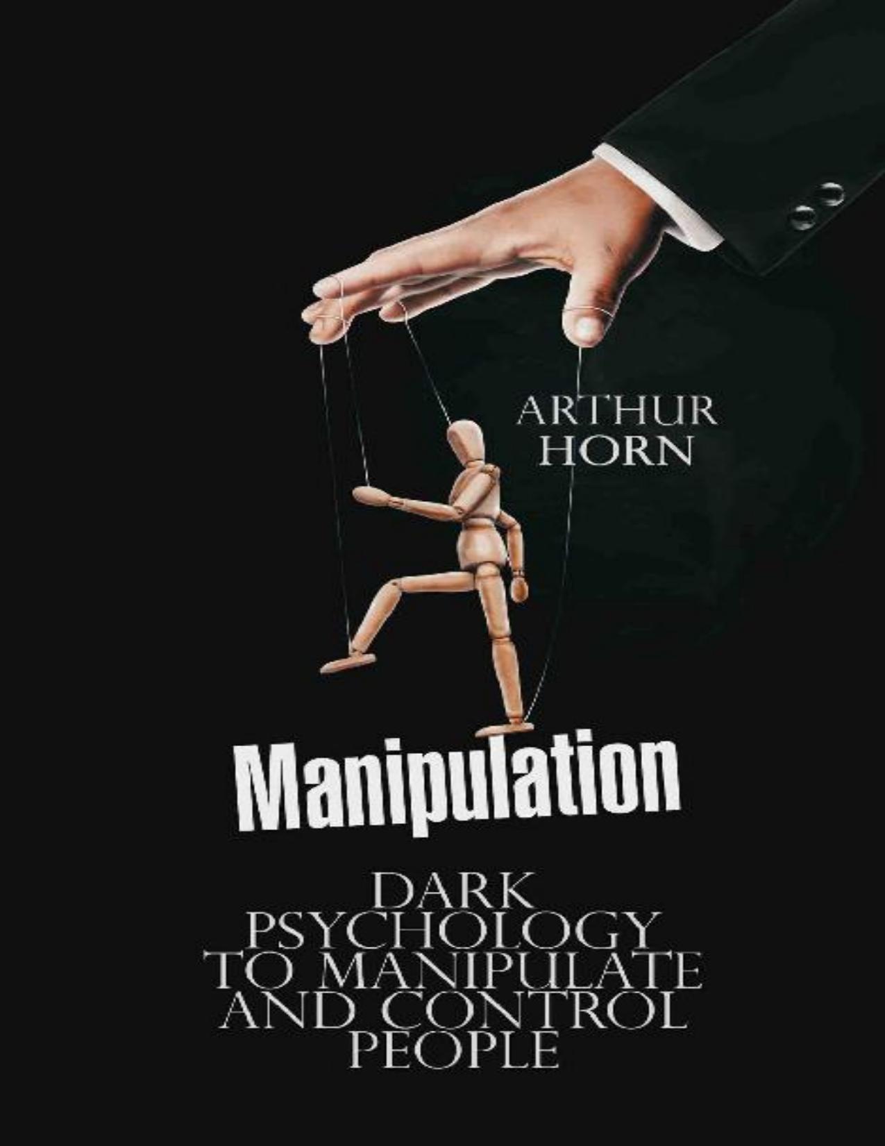 Manipulation: Dark Psychology to Manipulate and Control People by Arthur Horn