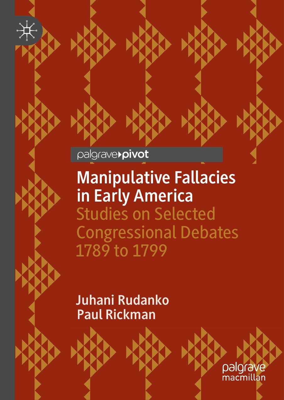 Manipulative Fallacies in Early America: Studies on Selected Congressional Debates 1789 to 1799 by Juhani Rudanko Paul Rickman