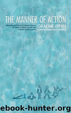 Manner of Action, The: MANNER OF ACTION, The, Understanding and Practicing the Alexander Technique, the Feldenkrais Method and the Hatha Yoga, as Methods of Somatic Learning by Graeme Lynn