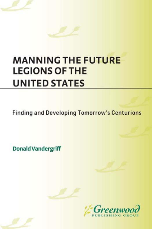 Manning the Future Legions of the United States: Finding and Developing Tomorrow's Centurions (Contemporary Military, Strategic, and Security Issues) by Donald Vandergriff