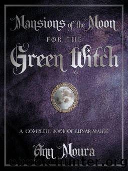 Mansions of the Moon for the Green Witch: A Complete Book of Lunar Magic by Moura Ann