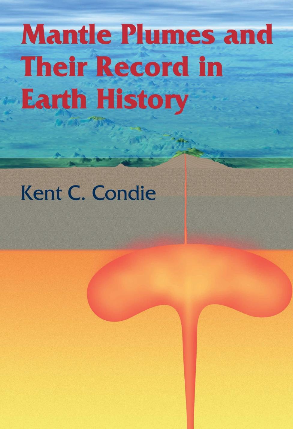 Mantle Plumes and Their Record in Earth History by Kent C. Condie