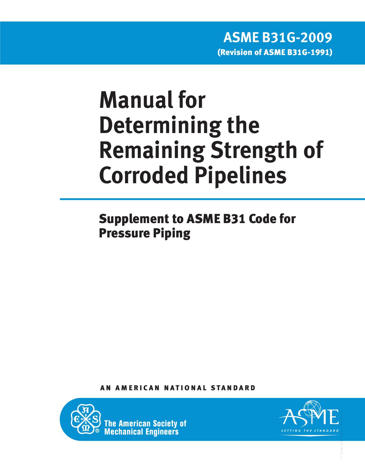 Manual for determining the remaining strength of corroded pipelines : supplement to ASME B31 code for pressure piping by American Society of Mechanical Engineers