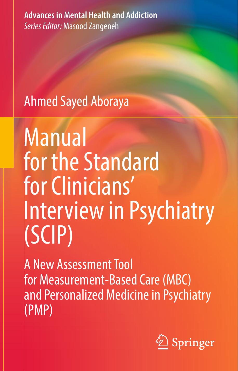 Manual for the Standard for Cliniciansâ Interview in Psychiatry (SCIP): A New Assessment Tool for Measurement-Based Care (MBC) and Personalized Medicine in Psychiatry (PMP) by Ahmed Sayed Aboraya