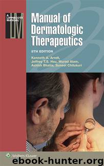 Manual of Dermatologic Therapeutics (Lippincott Manual Series) by Kenneth A. Arndt & Jeffrey T. S. Hsu & Murad Alam & Ashish C. Bhatia & Suneel Chilukuri