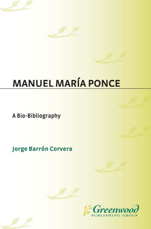Manuel Marí­a Ponce: A Bio-Bibliography (Bio-Bibliographies in Music) by Jorge Barron Corvera