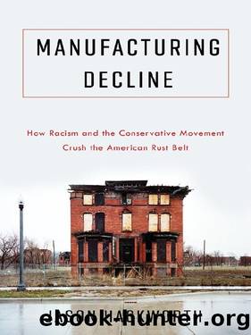 Manufacturing Decline: How Racism and The Conservative Movement Crush The American Rust Belt by Hackworth Jason