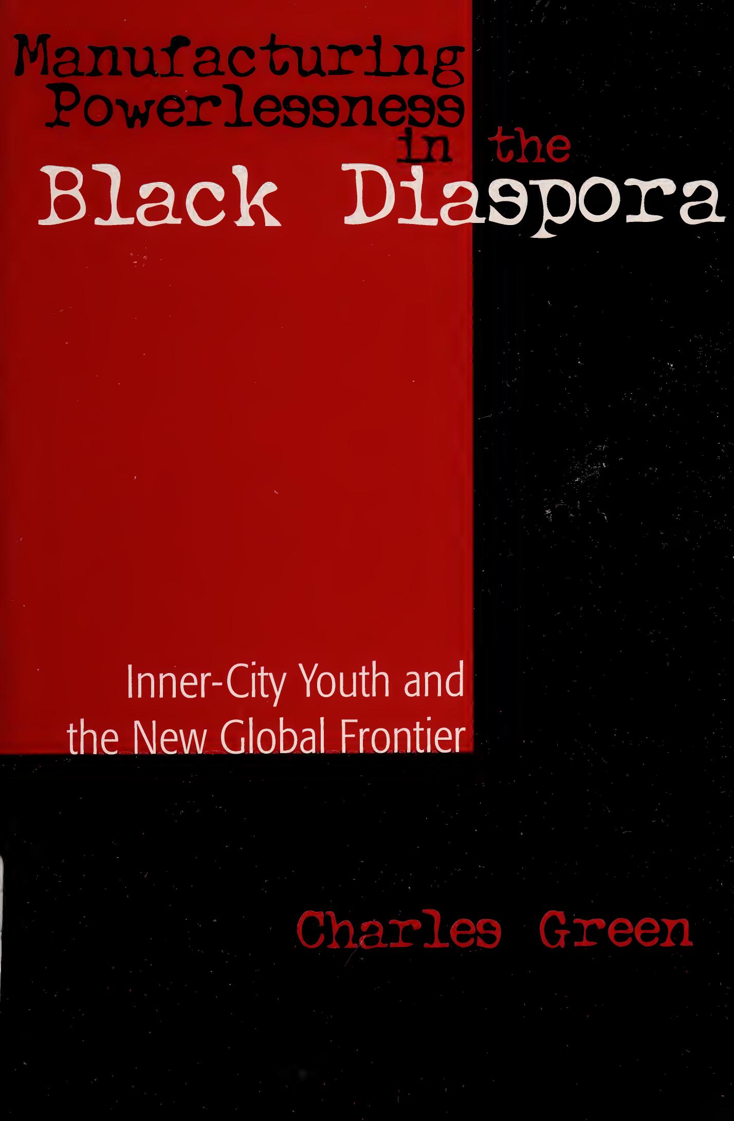 Manufacturing Powerlessness in the Black Diaspora: Inner-City Youth and the New Global Frontier by Charles Green