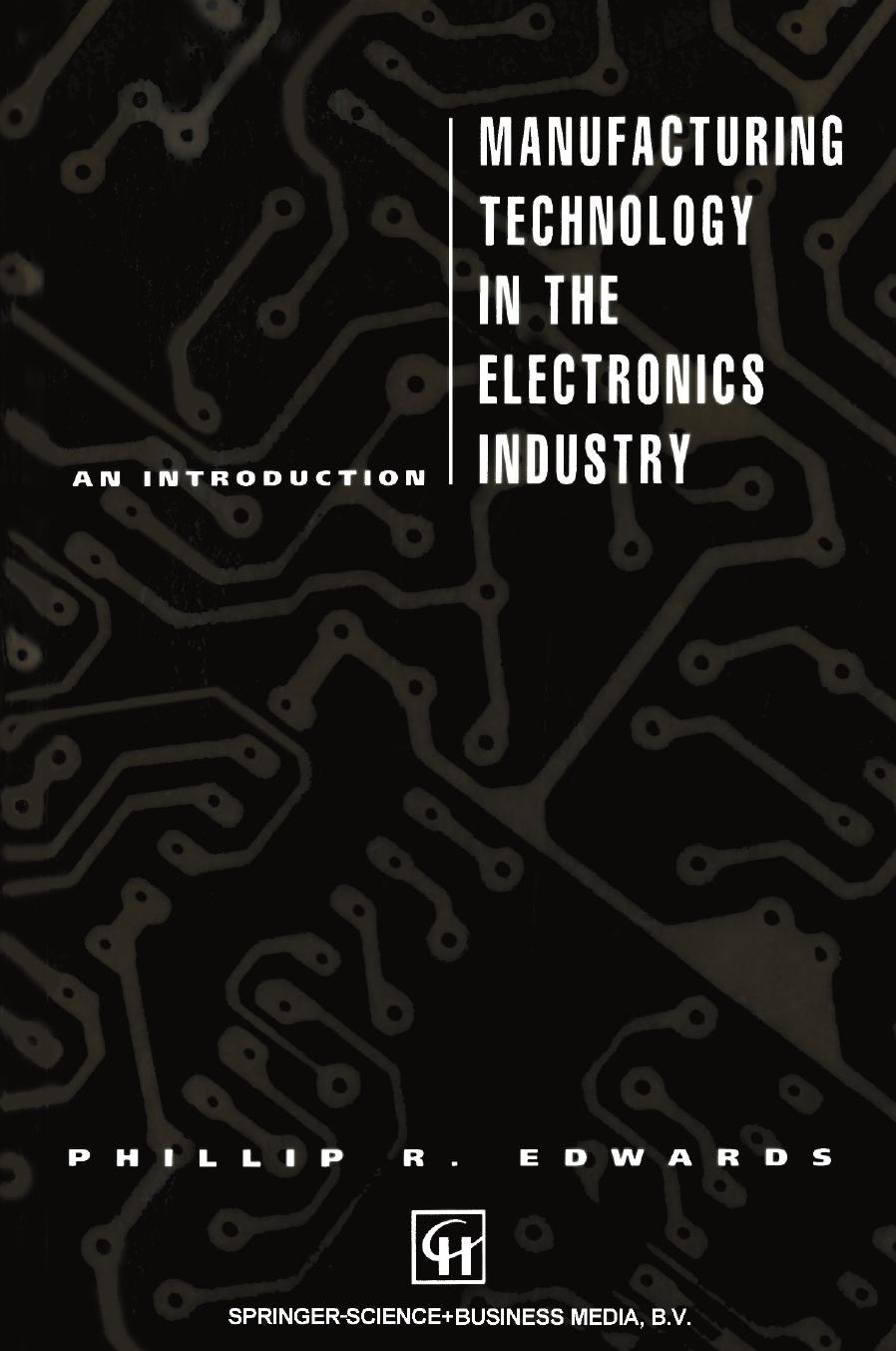 Manufacturing Technology in the Electronics Industry: An introduction by Phillip R. Edwards (auth.)