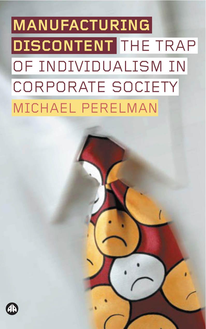 Manufacturing discontent: the trap of individualism in a corporate society by Michael Perelman