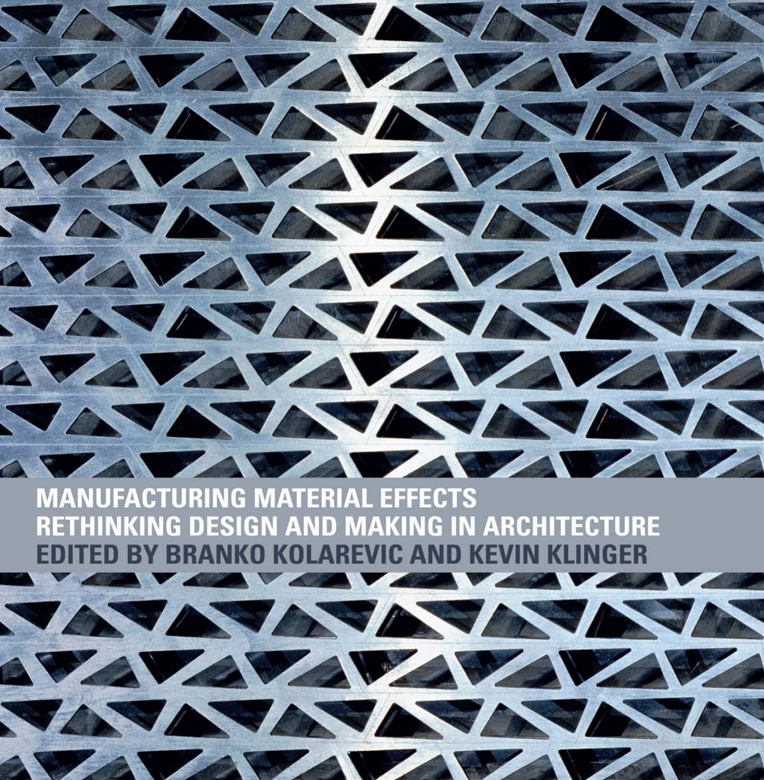 Manufacturing material effects : rethinking design and making in architecture by Klinger Kevin R.; Kolarevic Branko