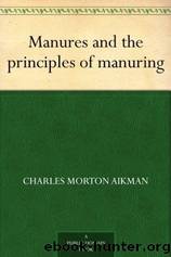 Manures and the principles of manuring by Charles Morton Aikman