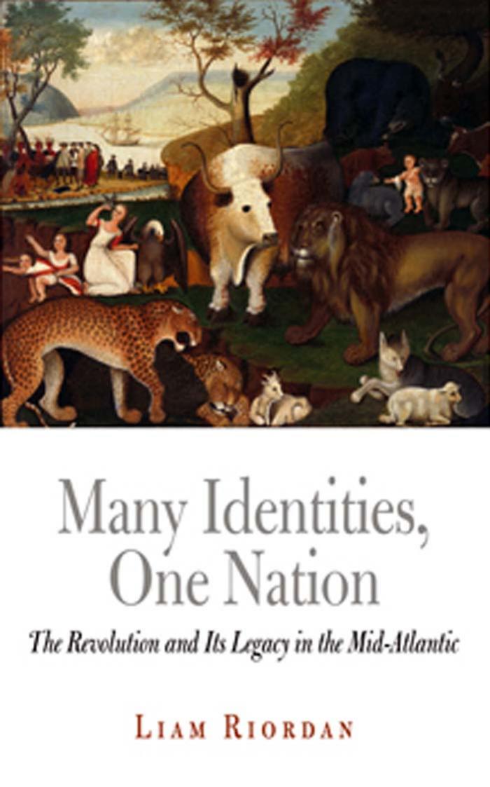Many Identities, One Nation : The Revolution and Its Legacy in the Mid-Atlantic by Liam Riordan