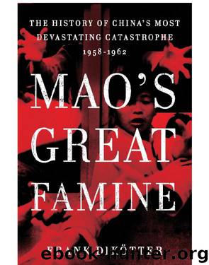 Mao's Great Famine: The History of China's Most Devastating Catastrophe, 1985-1962 by Frank Dikötter
