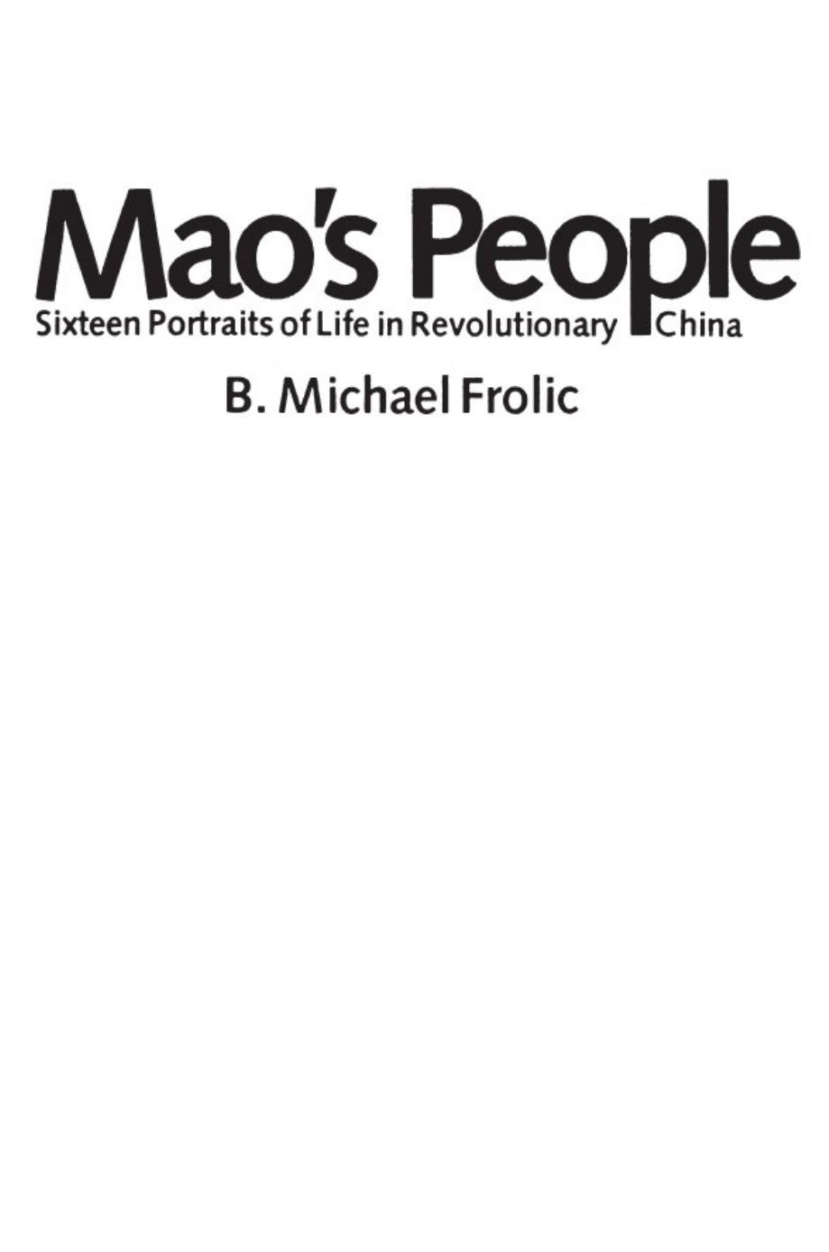 Mao's People: Sixteen Portraits of Life in Revolutionary China by B. Michael Frolic