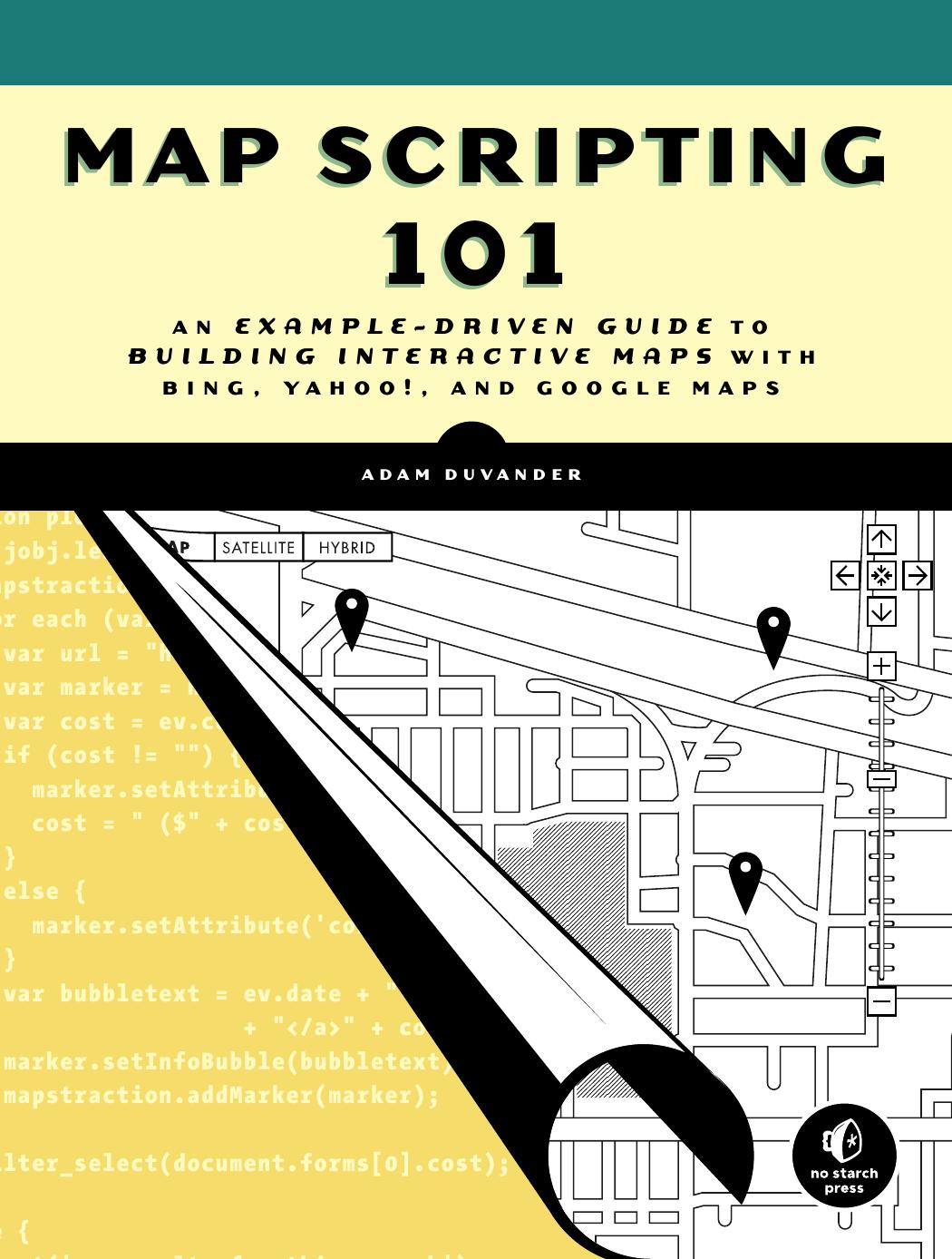 Map Scripting 101: An Example-Driven Guide to Building Interactive Maps with Bing, Yahoo!, and Google Maps by Adam DuVander
