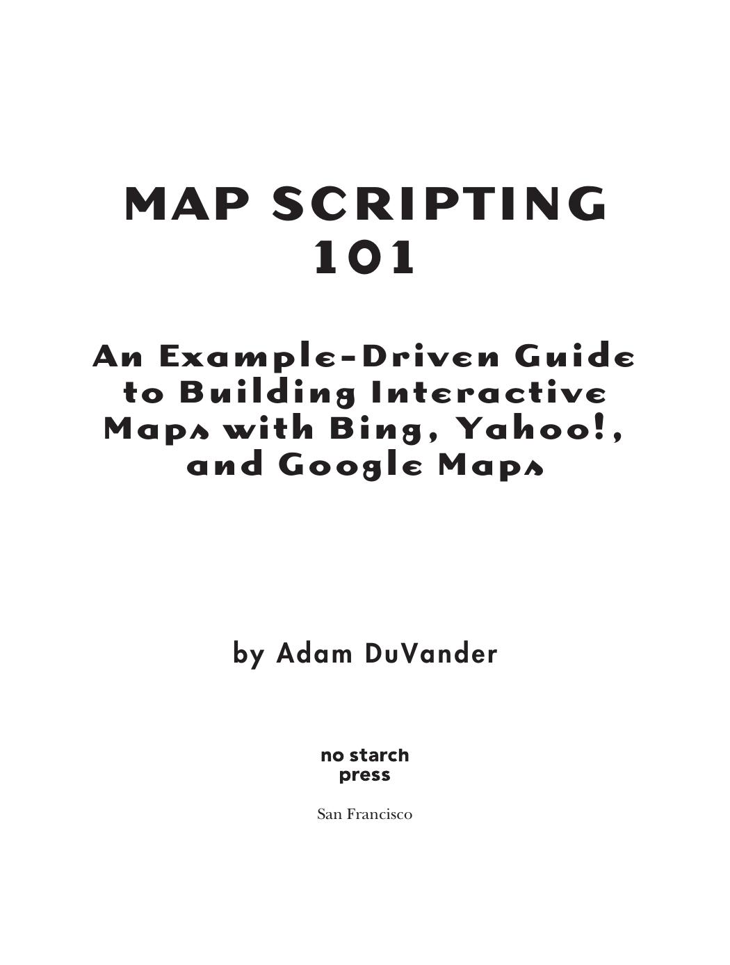 Map Scripting 101. An Example-driven Guide to building Interactive Maps with Bing, Yahoo! and Google Maps by Adam DuVander