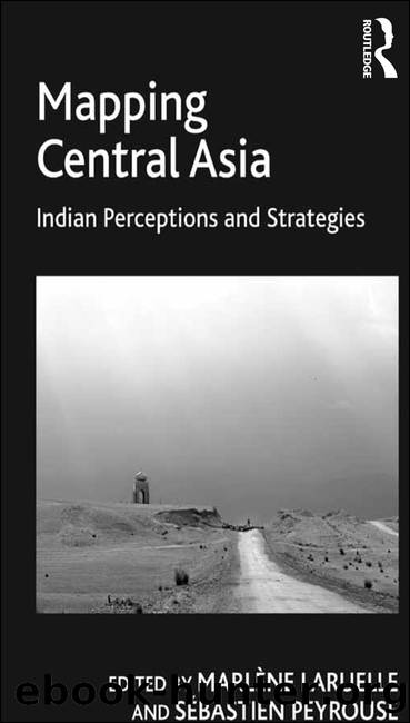 Mapping Central Asia: Indian Perceptions and Strategies by Marlène Laruelle & Sébastien Peyrouse