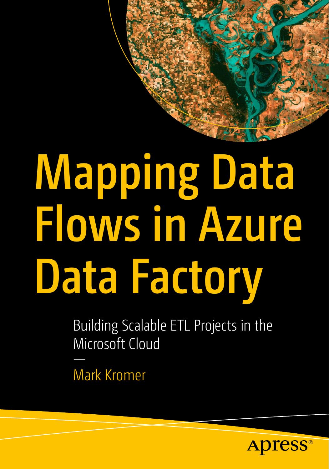 Mapping Data Flows in Azure Data Factory: Building Scalable ETL Projects in the Microsoft Cloud by Mark Kromer