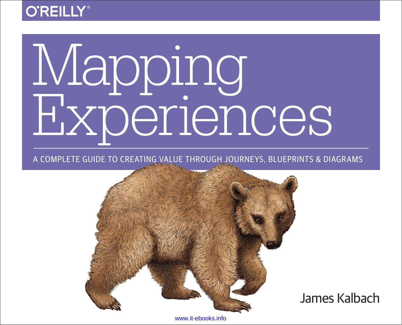 Mapping Experiences: A Complete Guide to Creating Value through Journeys, Blueprints, and Diagrams by James Kalbach