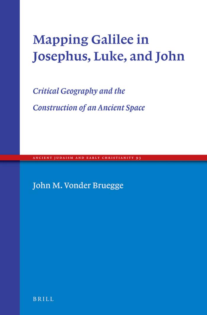 Mapping Galilee in Josephus, Luke, and John: Critical Geography and the Construction of an Ancient Space by John Vonder Bruegge