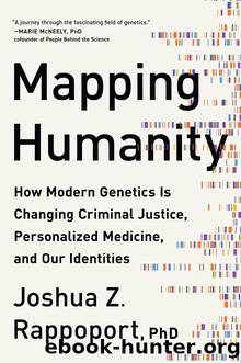 Mapping Mapping Humanity: How Modern Genetics Is Changing Criminal Justice, Personalized Medicine, and Our Identities by Joshua Z. Rappoport