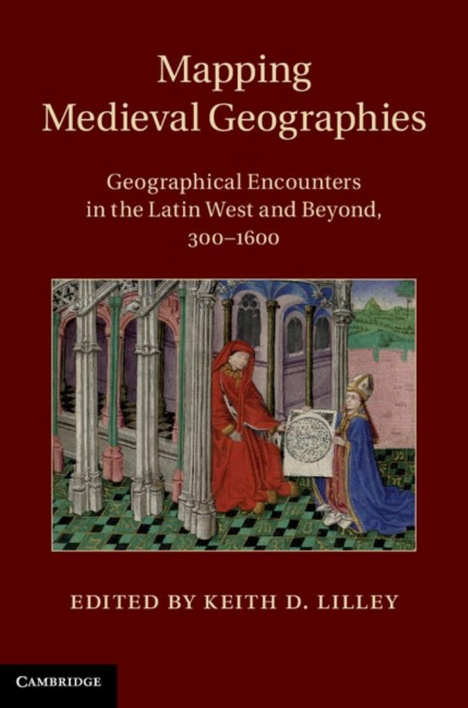 Mapping Medieval Geographies: Geographical Encounters in the Latin West and Beyond, 300-1600 (repost) by Dr Keith Lilley